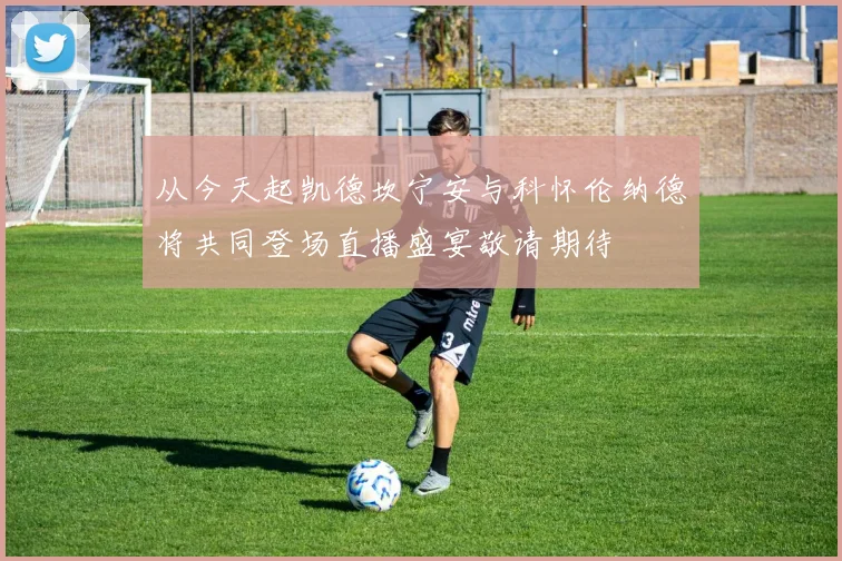 从今天起凯德坎宁安与科怀伦纳德将共同登场直播盛宴敬请期待